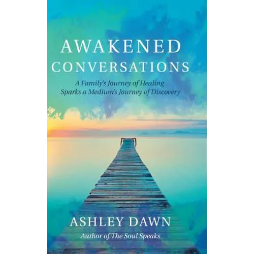 Awakened Conversations: A Family's Journey of Healing Sparks a Medium's Journey of Discovery - Hardcover