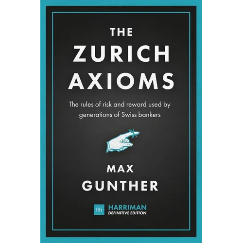 The Zurich Axioms: The rules of risk and reward used by generations of Swiss bankers - Hardcover