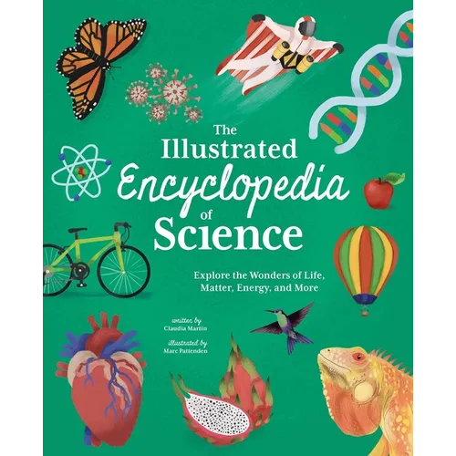 The Illustrated Encyclopedia of Science: Explore the Wonders of Life, Matter, Energy, and More - Hardcover