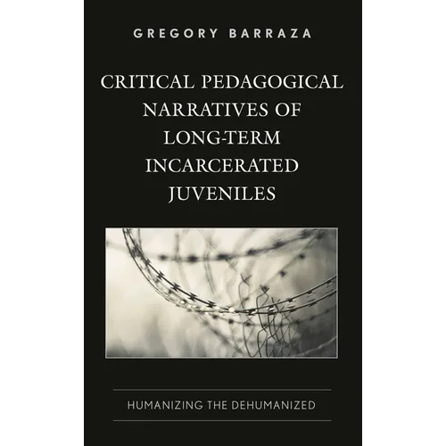 Critical Pedagogical Narratives of Long-Term Incarcerated Juveniles: Humanizing the Dehumanized - Paperback