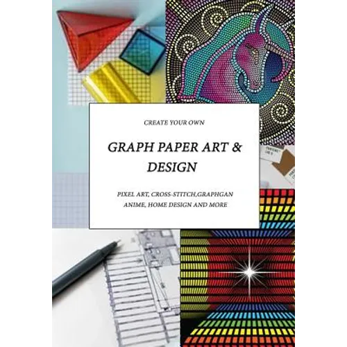 Graph Paper Art & Design: Create your own pixel art, cross-stitch, graphgans, anime, home design and more - Paperback