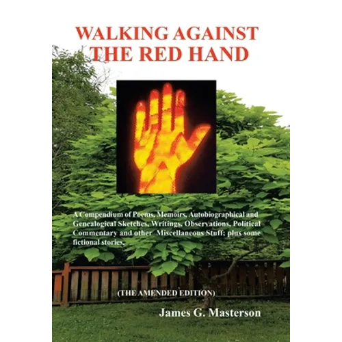 Walking Against the Red Hand: A Compendium of Poems, Memoirs, Auto-Biographical and Genealogical Sketches, Writings, Observations, Political Commentar - Hardcover