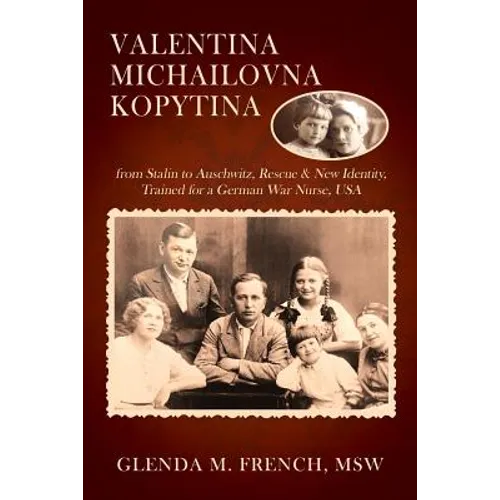 Valentina Michailovna Kopytina: from Stalin to Auschwitz, Rescue & New Identity, Trained for a German War Nurse, USA - Paperback
