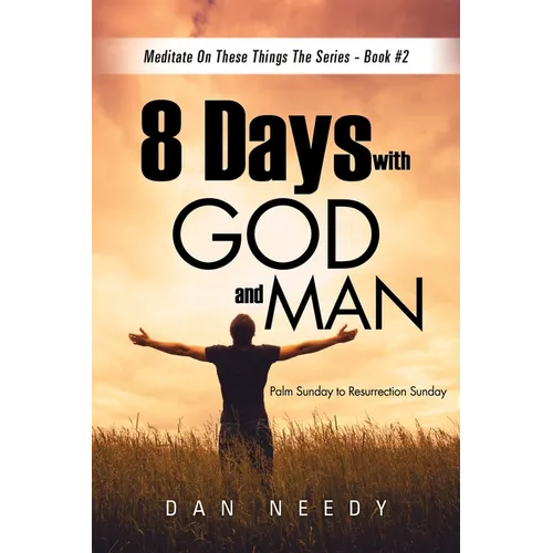 8 Days With God and Man: Palm Sunday to Resurrection Sunday - Paperback