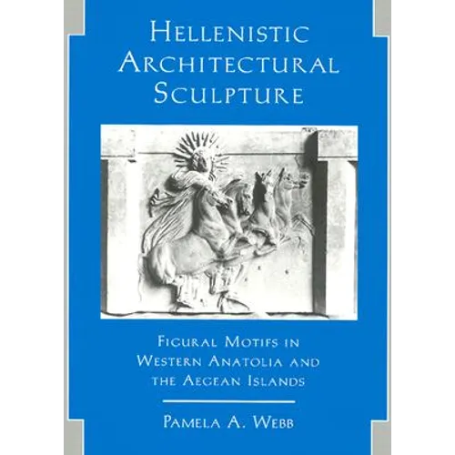 Hellenistic Architectural Sculpture: Figural Motifs in Western Anatolia and the Aegean Islands - Paperback