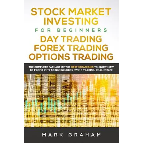 Stock Market Investing for Beginners, Day Trading, Forex Trading, Options Trading: The Complete Package of the Best Strategies to Know How to Profit i - Paperback