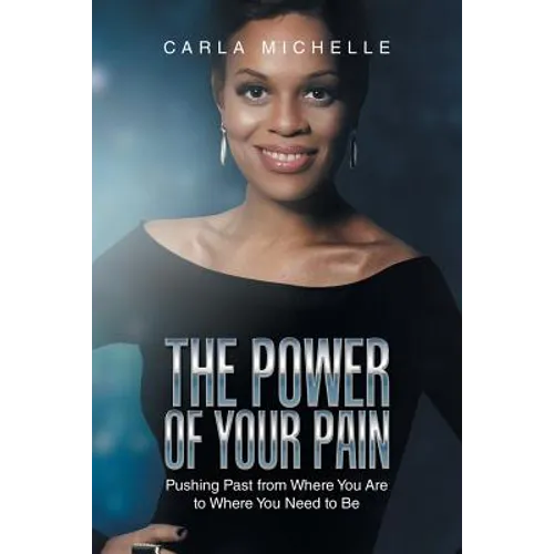 The Power of Your Pain: Pushing Past from Where You Are to Where You Need to Be - Paperback