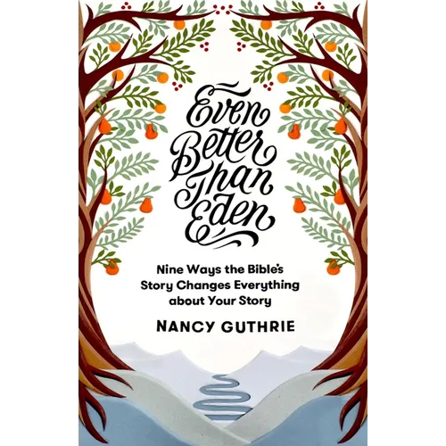 Even Better Than Eden: Nine Ways the Bible's Story Changes Everything about Your Story - Paperback