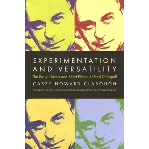 Experimentation And Versatility: The Early Novels And Short Fiction Of Fred Chappell - Hardcover