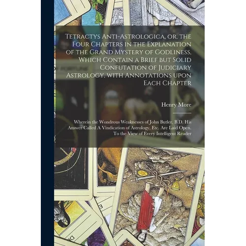 Tetractys Anti-astrologica, or, the Four Chapters in the Explanation of the Grand Mystery of Godliness, Which Contain a Brief but Solid Confutation of - Paperback
