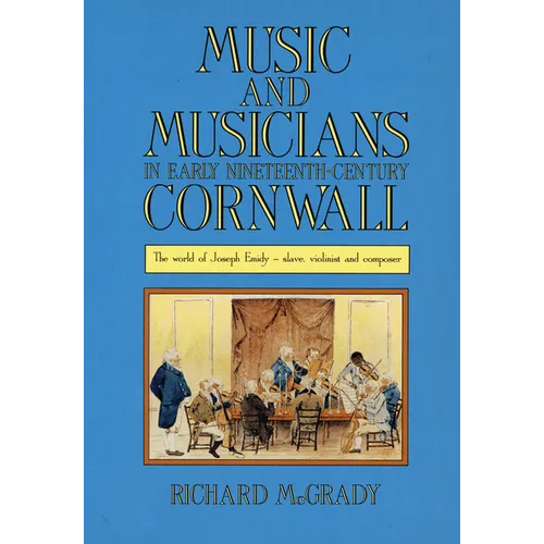 Music and Musicians in Early Nineteenth-Century Cornwall: The World of Joseph Emidy - Slave, Violinist and Composer - Paperback