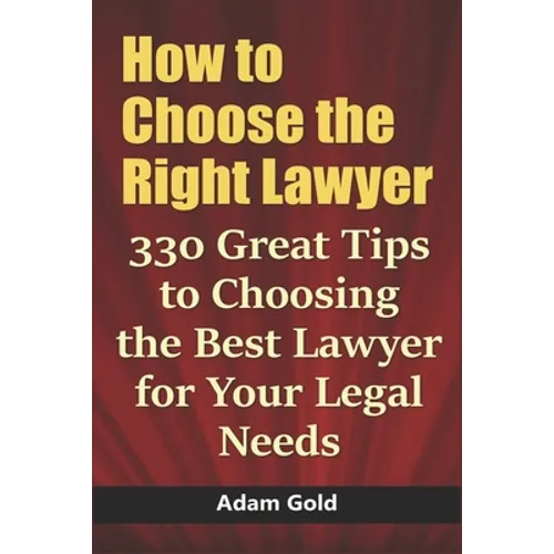 How to Choose the Right Lawyer: 330 Great Tips to Choosing the Best Lawyer for Your Legal Needs - Paperback