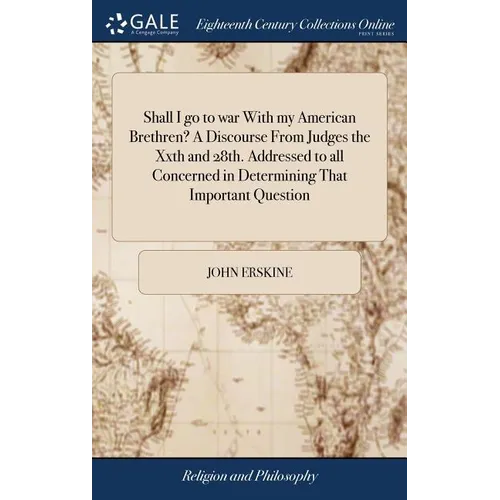 Shall I go to war With my American Brethren? A Discourse From Judges the Xxth and 28th. Addressed to all Concerned in Determining That Important Quest - Hardcover