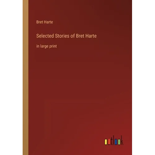 Selected Stories of Bret Harte: in large print - Paperback