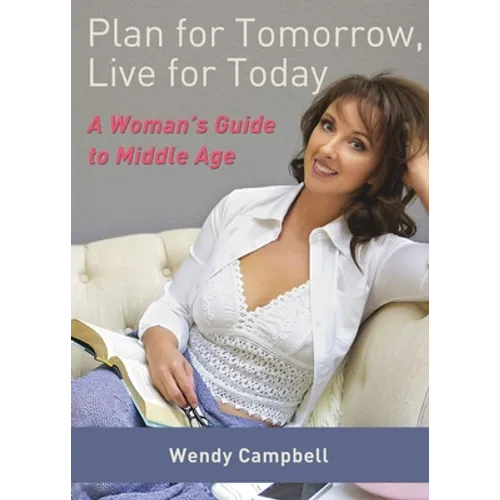 Plan for Tomorrow, Live for Today: A Woman's Guide to Middle Age - Paperback