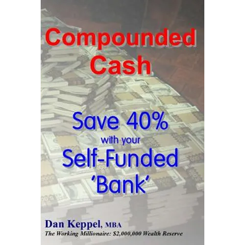 Compounded Cash: Save 40% with your Self-Funded Bank - Paperback