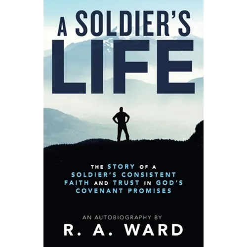 A Soldier's Life: The Story of a Soldier's Consistent Faith and Trust in God's Covenant Promises - Paperback