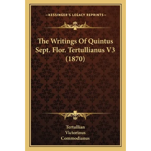 The Writings Of Quintus Sept. Flor. Tertullianus V3 (1870) - Paperback