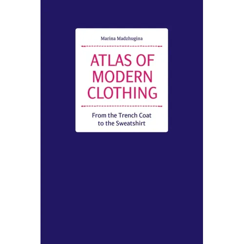 Atlas of Modern Clothing: From the Trench Coat to the Sweatshirt - Hardcover