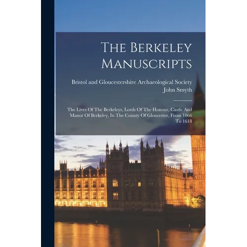 The Berkeley Manuscripts: The Lives Of The Berkeleys, Lords Of The Honour, Castle And Manor Of Berkeley, In The County Of Gloucester, From 1066 To 161 - Paperback