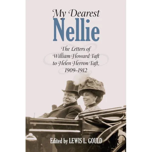 My Dearest Nellie: The Letters of William Howard Taft to Helen Herron Taft, 1909-1912 - Hardcover