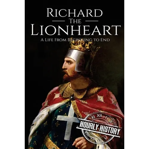Richard the Lionheart: A Life From Beginning to End - Paperback