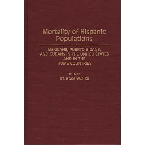 Mortality of Hispanic Populations: Mexicans, Puerto Ricans, and Cubans in the United States and in the Home Countries - Hardcover