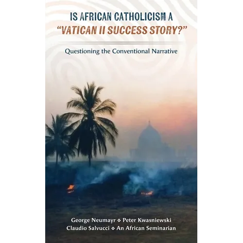 Is African Catholicism a "Vatican II Success Story"?: Questioning the Conventional Narrative - Paperback