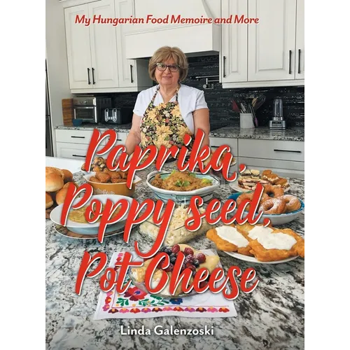 Paprika, Poppy seed, Pot Cheese: My Hungarian Food Memoire and More - Hardcover