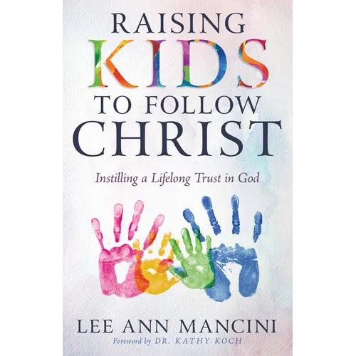 Raising Kids to Follow Christ: Instilling a Lifelong Trust in God (Christian Parenting) - Paperback