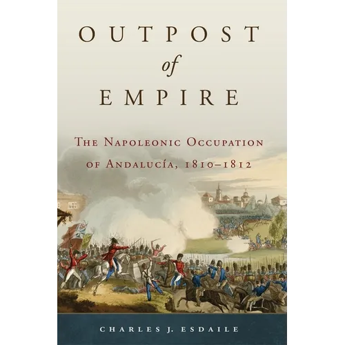 Outpost of Empire: The Napoleonic Occupation of Andalucia, 1810-1812 - Hardcover