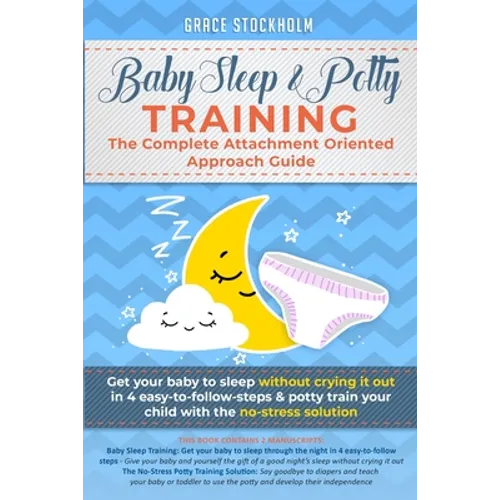 Baby Sleep& Potty Training: THE COMPLETE ATTACHMENT ORIENTED APPROACH GUIDE- Get Your Baby to Sleep Without Crying It Out in 4 Easy-To-Follow Step - Paperback