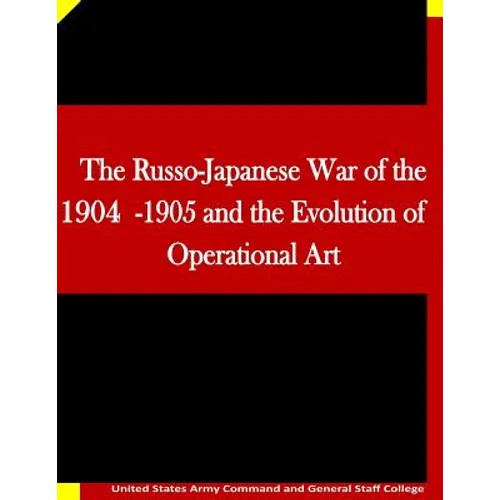 The Russo-Japanese War of the 1904-1905 and the Evolution of Operational Art - Paperback