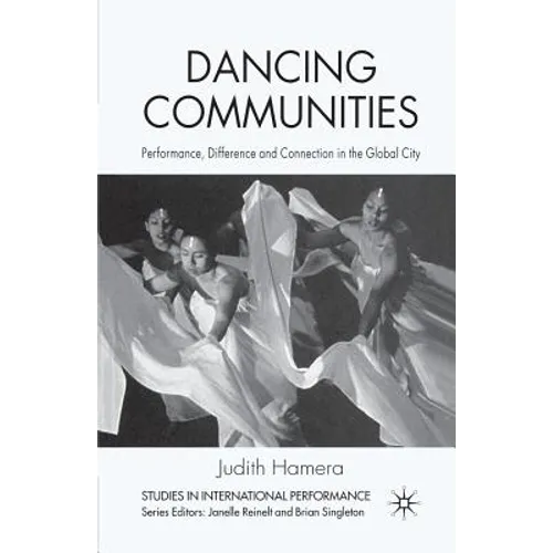 Dancing Communities: Performance, Difference, and Connection in the Global City - Paperback