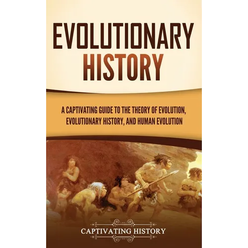 Evolutionary History: A Captivating Guide to the Theory of Evolution, Evolutionary History, and Human Evolution - Hardcover