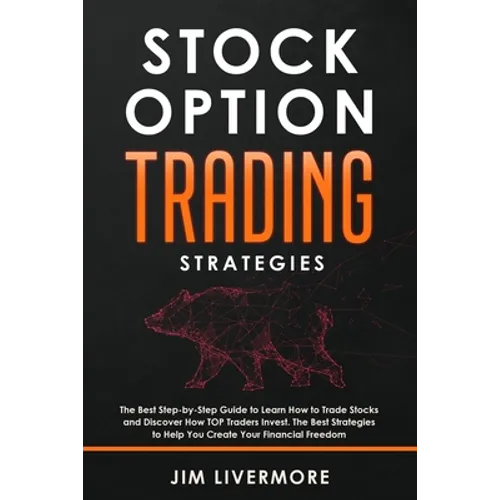 Stock Options Trading Strategies: The Best Step-by-Step Guide to Learn How to Trade Stocks and Discover How TOP Traders Invest. The Best Strategies to - Paperback