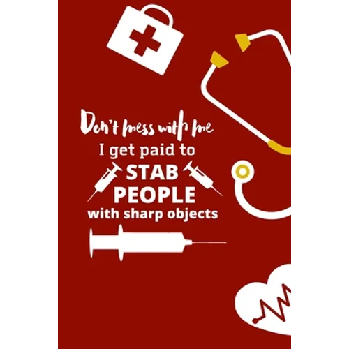 Don't mess with me I get paid to stab people with sharp objects: nurse notebook-nurse journal-nurse gift-nurse practitioner-nurse in progress - Paperback