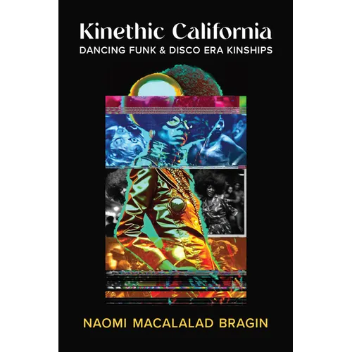 Kinethic California: Dancing Funk and Disco Era Kinships - Hardcover