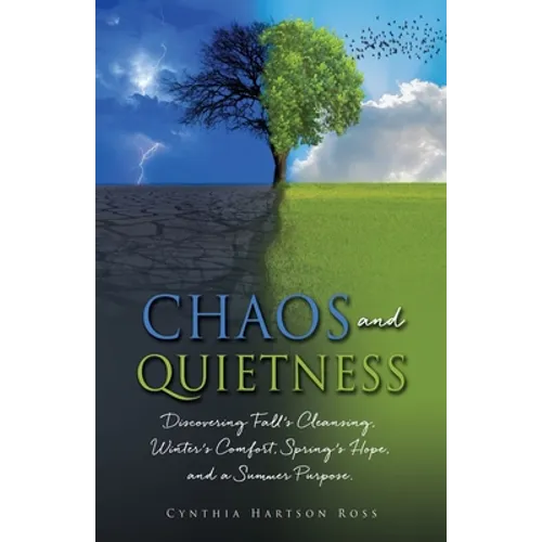 Chaos and Quietness: Discovering Fall's Cleansing, Winter's Comfort, Spring's Hope, and a Summer Purpose - Paperback