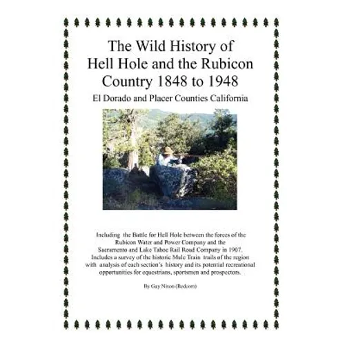 The Wild History of Hell Hole and the Rubicon Country 1848 to 1948: El Dorado and Placer Counties California - Hardcover