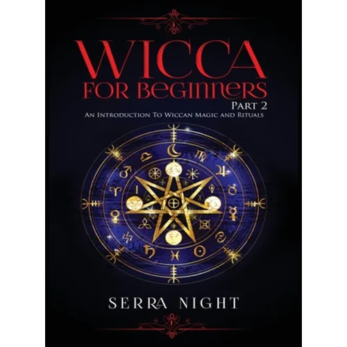 Wicca For Beginners: Part 2, An Introduction To Wiccan Magic and Rituals - Hardcover