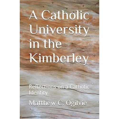 A Catholic University in the Kimberley: Reflections on a Catholic Identity - Paperback
