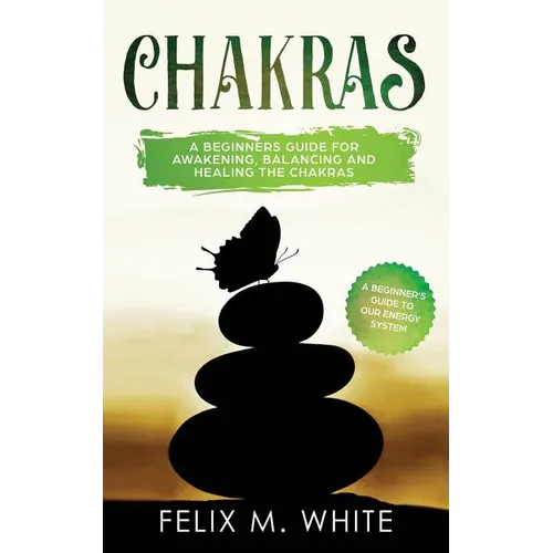 Chakras: A Beginner's Guide for Awakening, Balancing and Healing the Chakras. - Paperback