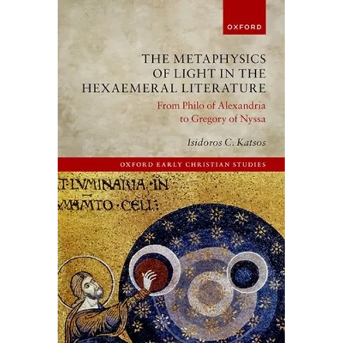 The Metaphysics of Light in the Hexaemeral Literature: From Philo of Alexandria to Gregory of Nyssa - Hardcover