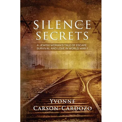 Silence and Secrets: A Jewish Woman's Tale of Escape, Survival and Love in World War II - Paperback