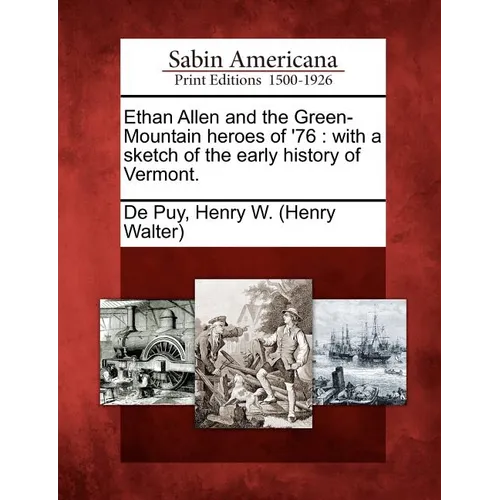 Ethan Allen and the Green-Mountain Heroes of '76: With a Sketch of the Early History of Vermont. - Paperback
