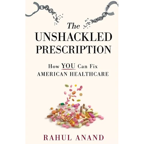 The Unshackled Prescription: How YOU Can Fix American Healthcare - Paperback