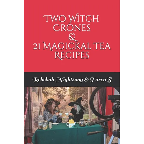 Two Witch Crones & 21 Magickal Tea Recipes - Paperback