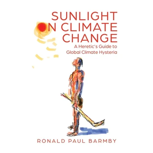 Sunlight on Climate Change: A Heretic's Guide to Global Climate Hysteria - Paperback