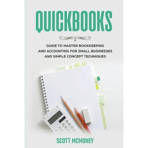 Quickbooks: Guide to Master Bookkeeping and Accounting for Small Businesses and Simple Concept Techniques - Paperback